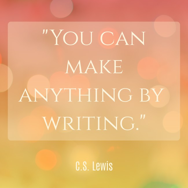 You can make anything by writing. - C.S. Lewis