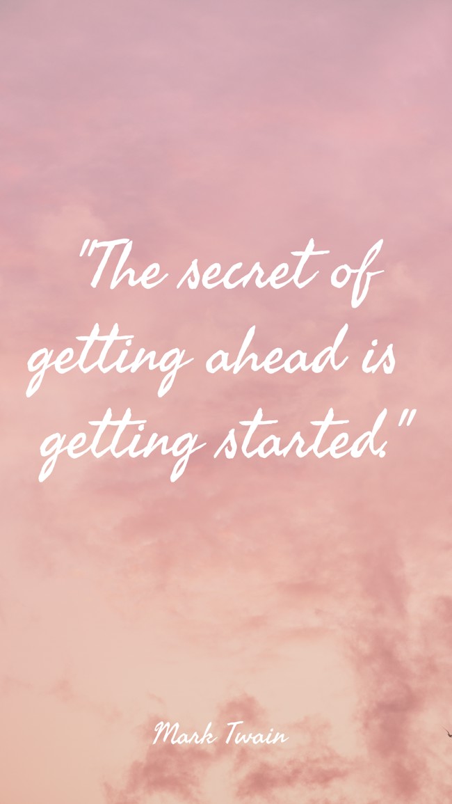 The secret of getting ahead is getting started. - Mark Twain