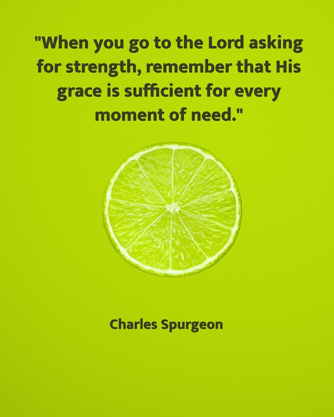 When you go to the Lord asking for strength, remember that His grace is sufficient for every moment of need. - Charles Spurgeon