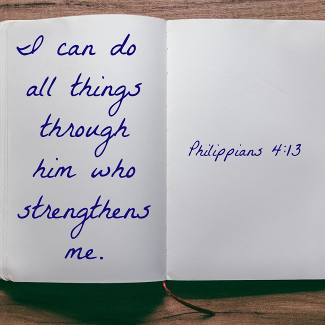 I can do all things through him who strengthens me. - Philippians 4:13