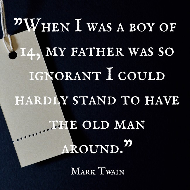 When I was a boy of 14, my father was so ignorant I could hardly stand to have the old man around. - Mark Twain