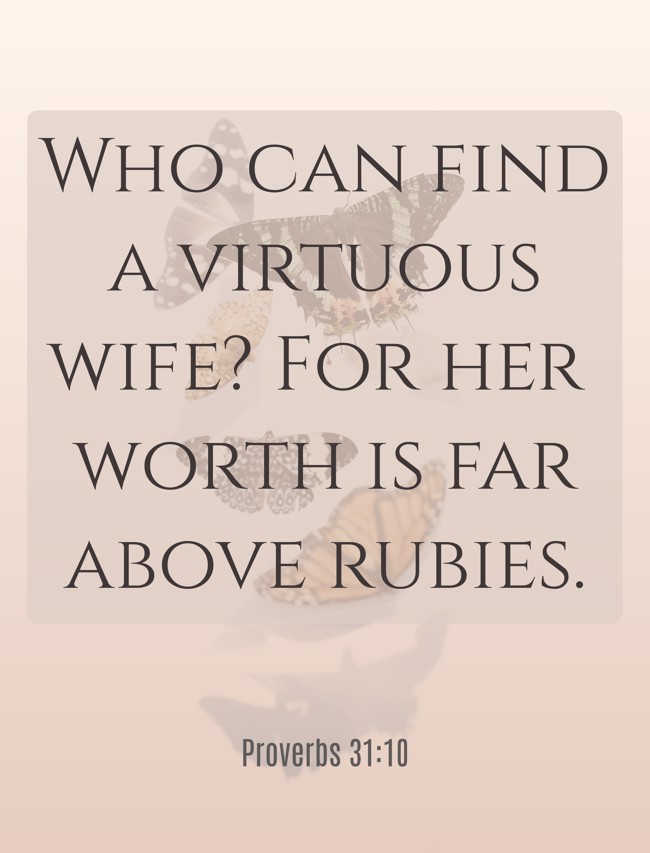 Who can find a virtuous wife? For her worth is far above rubies. - Proverbs 31:10