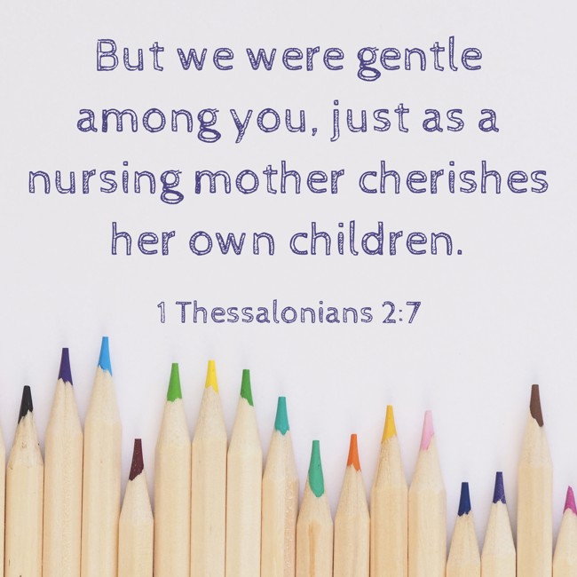 But we were gentle among you, just as a nursing mother cherishes her own children. - 1 Thessalonians 2:7