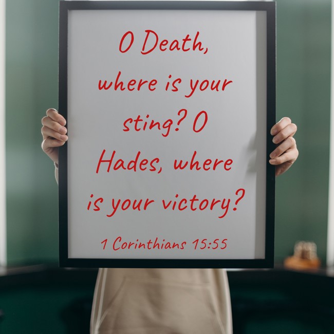 O Death, where is your sting? O Hades, where is your victory? - 1 Corinthians 15:55