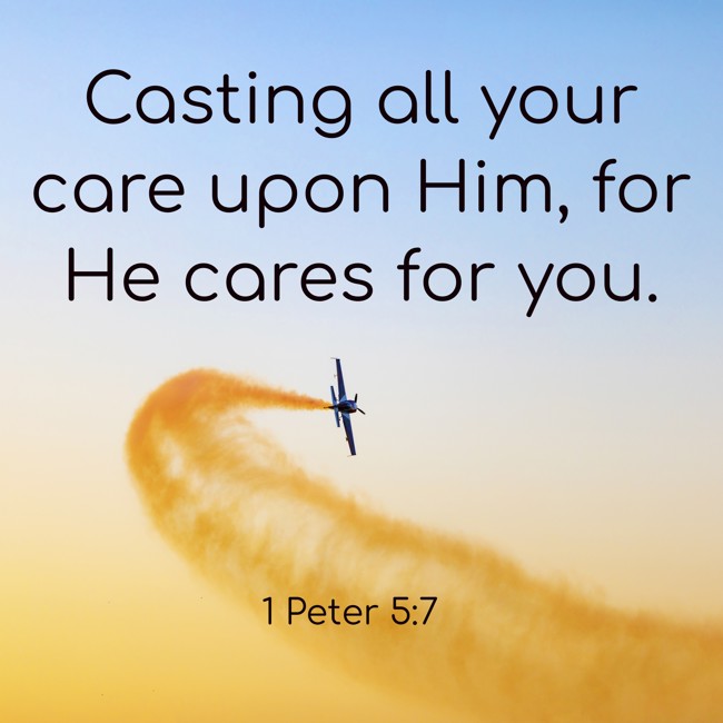 Casting all your care upon Him, for He cares for you. - 1 Peter 5:7