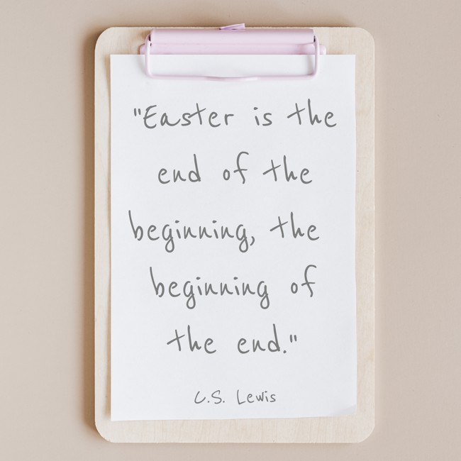 Easter is the end of the beginning, the beginning of the end. - C.S. Lewis