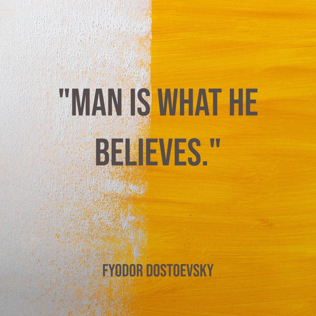 Man is what he believes. - Fyodor Dostoevsky