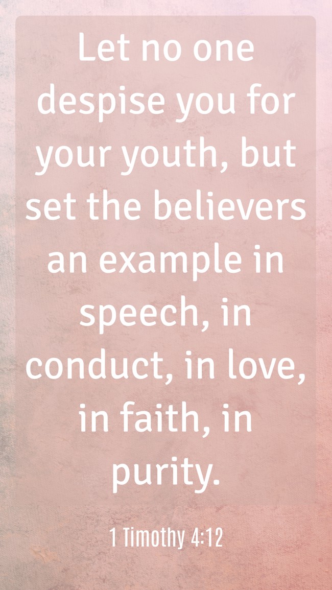 Let no one despise you for your youth, but set the believers an example in speech, in conduct, in love, in faith, in purity. - 1 Timothy 4:12