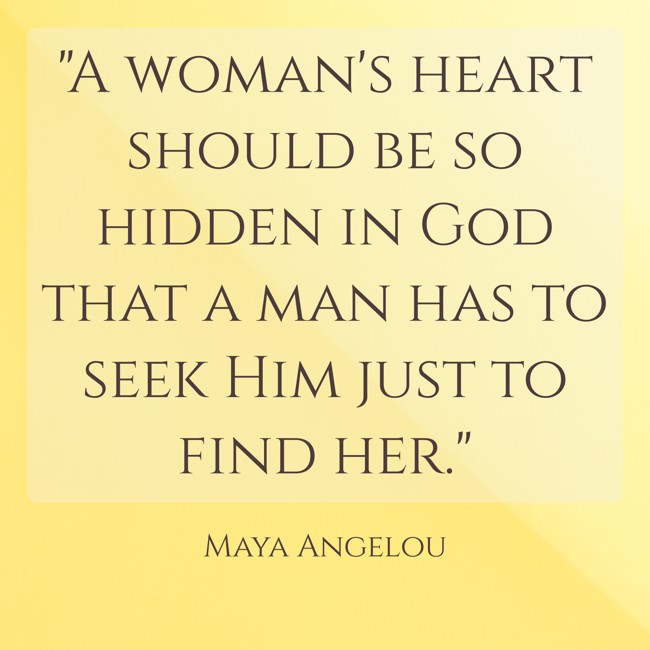 A woman's heart should be so hidden in God that a man has to seek Him just to find her. - Maya Angelou