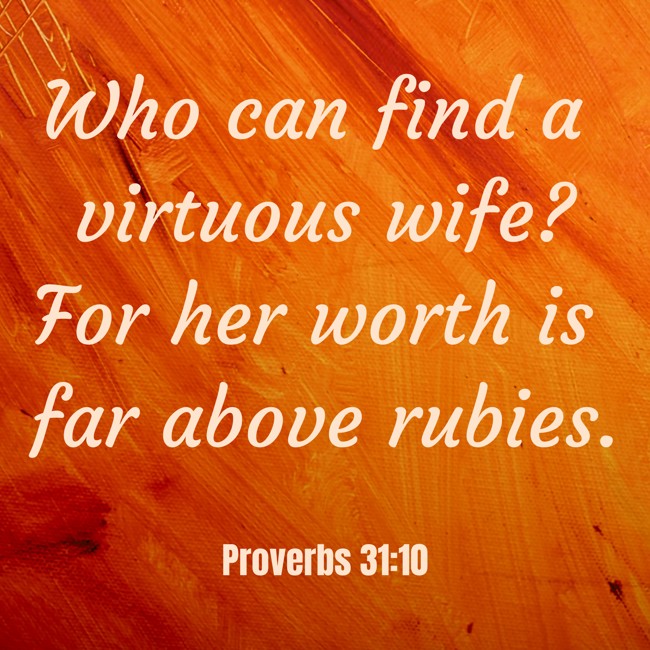 Who can find a virtuous wife? For her worth is far above rubies. - Proverbs 31:10