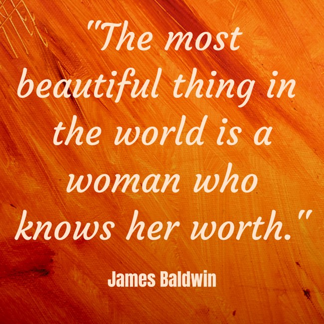The most beautiful thing in the world is a woman who knows her worth. - James Baldwin