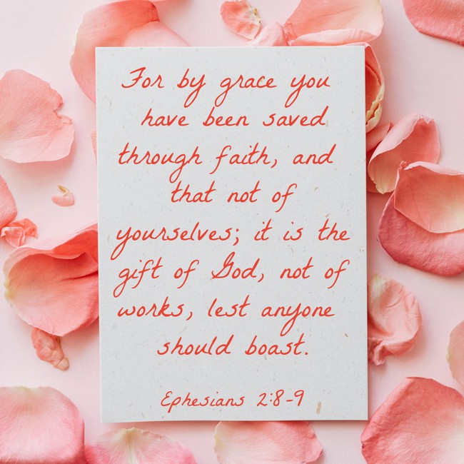 For by grace you have been saved through faith, and that not of yourselves; it is the gift of God, not of works, lest anyone should boast. - Ephesians 2:8-9