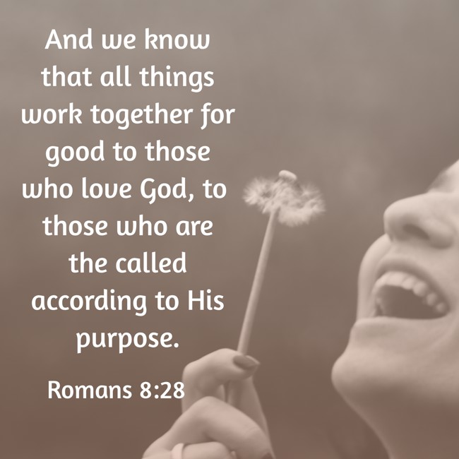 And we know that all things work together for good to those who love God, to those who are the called according to His purpose. - Romans 8:28