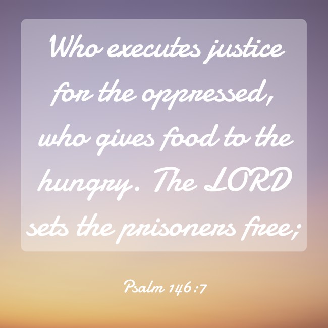 Who executes justice for the oppressed, who gives food to the hungry. The LORD sets the prisoners free; - Psalm 146:7