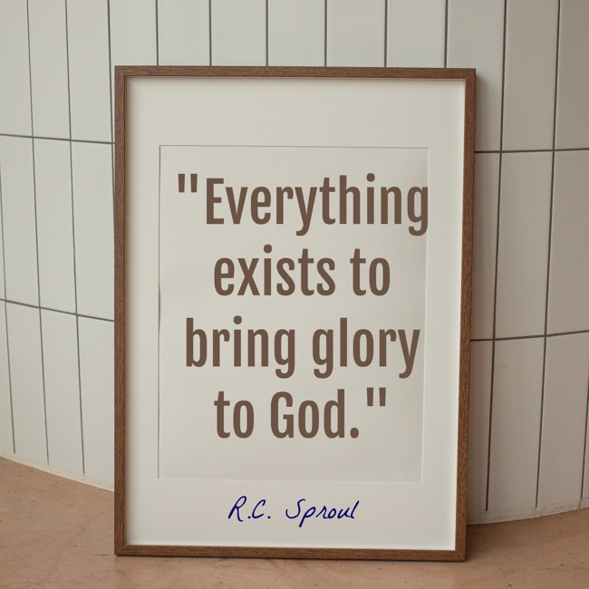 Everything exists to bring glory to God. - R.C. Sproul