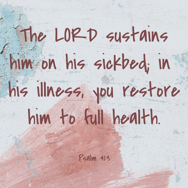 The LORD sustains him on his sickbed; in his illness, you restore him to full health. - Psalm 41:3
