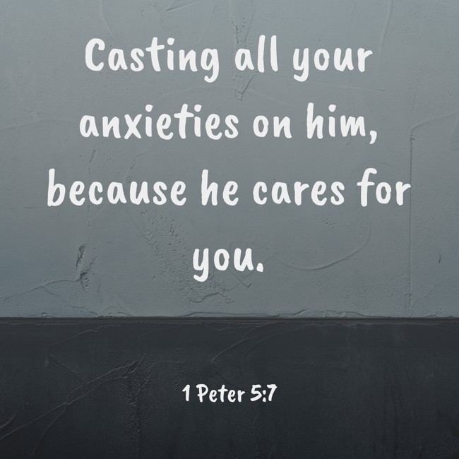 Casting all your anxieties on him, because he cares for you. - 1 Peter 5:7