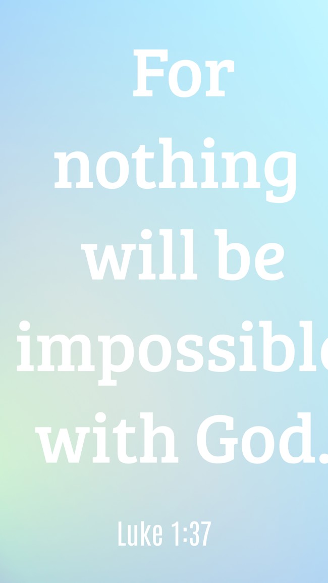 For nothing will be impossible with God. - Luke 1:37