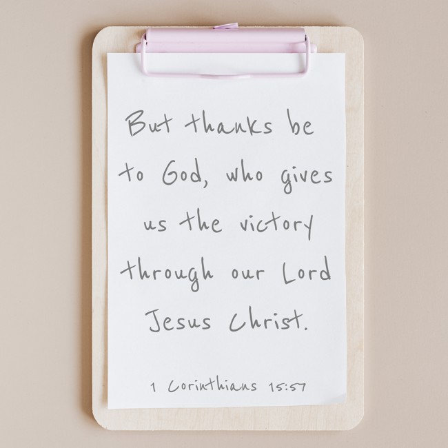 But thanks be to God, who gives us the victory through our Lord Jesus Christ. - 1 Corinthians 15:57