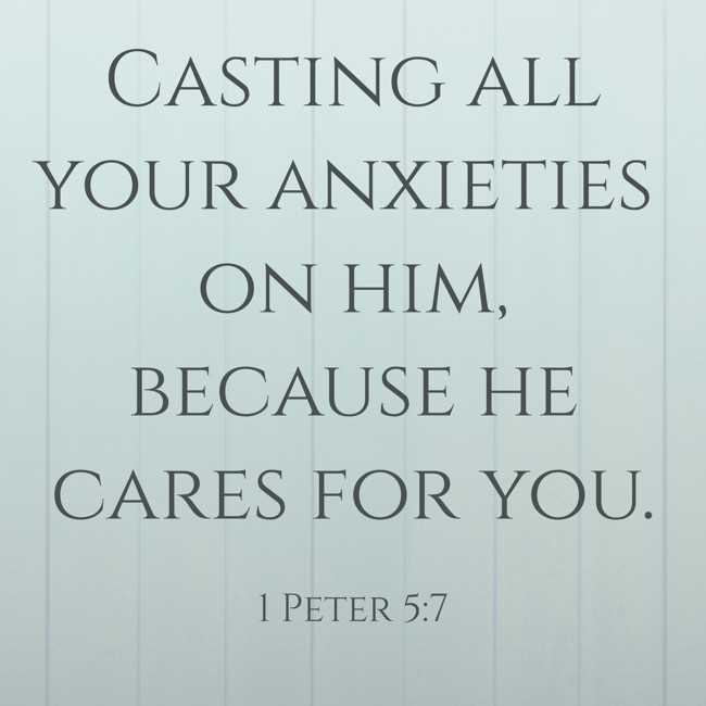 Casting all your anxieties on him, because he cares for you. - 1 Peter 5:7