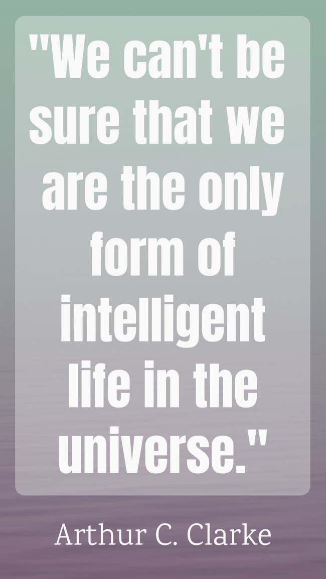 We can't be sure that we are the only form of intelligent life in the universe. - Arthur C. Clarke
