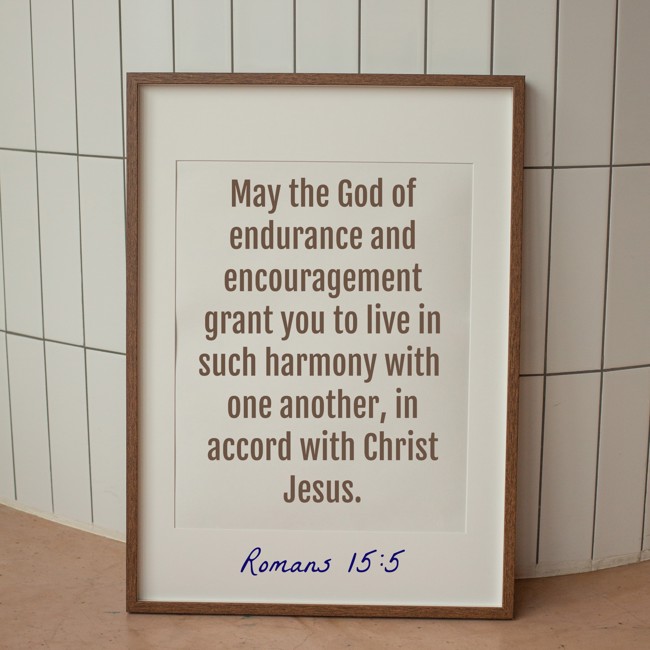 May the God of endurance and encouragement grant you to live in such harmony with one another, in accord with Christ Jesus. - Romans 15:5