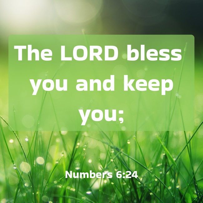 The LORD bless you and keep you; - Numbers 6:24