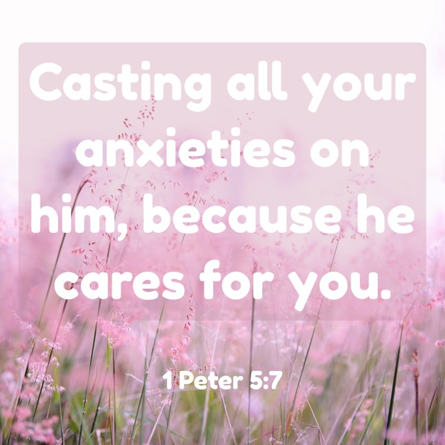 Casting all your anxieties on him, because he cares for you. - 1 Peter 5:7
