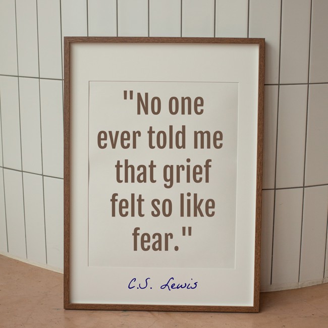 No one ever told me that grief felt so like fear. - C.S. Lewis