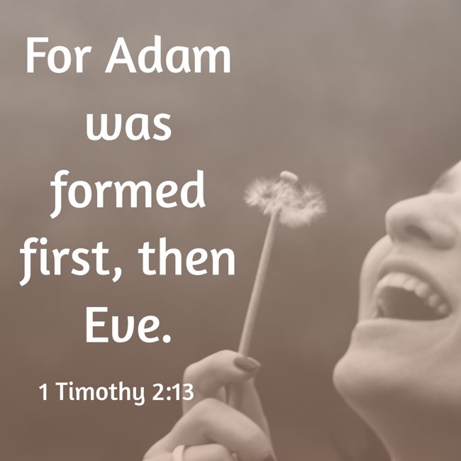For Adam was formed first, then Eve. - 1 Timothy 2:13