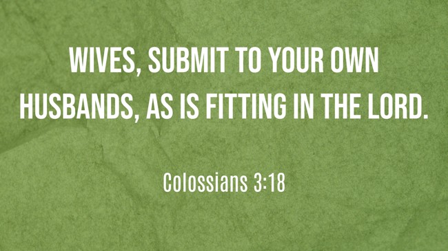 Wives, submit to your own husbands, as is fitting in the Lord. - Colossians 3:18