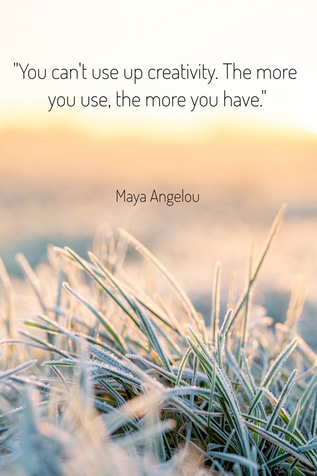 You can't use up creativity. The more you use, the more you have. - Maya Angelou