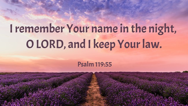 I remember Your name in the night, O LORD, and I keep Your law. - Psalm 119:55