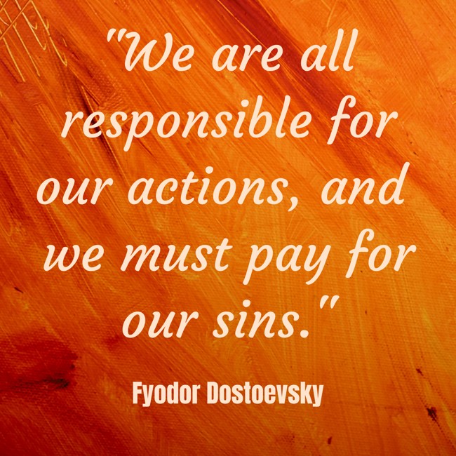 We are all responsible for our actions, and we must pay for our sins. - Fyodor Dostoevsky
