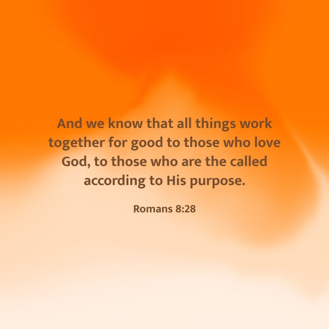 And we know that all things work together for good to those who love God, to those who are the called according to His purpose. - Romans 8:28