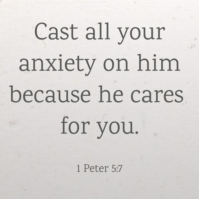 Cast all your anxiety on him because he cares for you. - 1 Peter 5:7