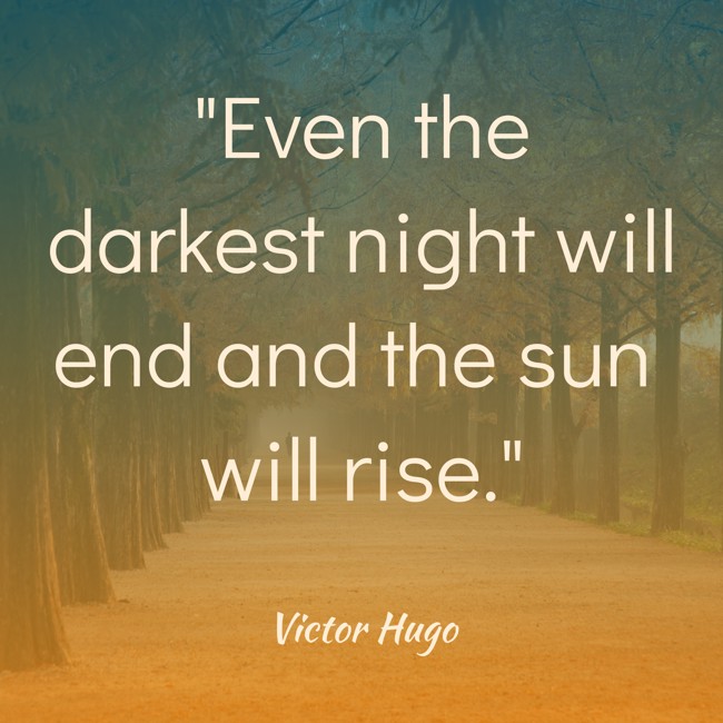 Even the darkest night will end and the sun will rise. - Victor Hugo
