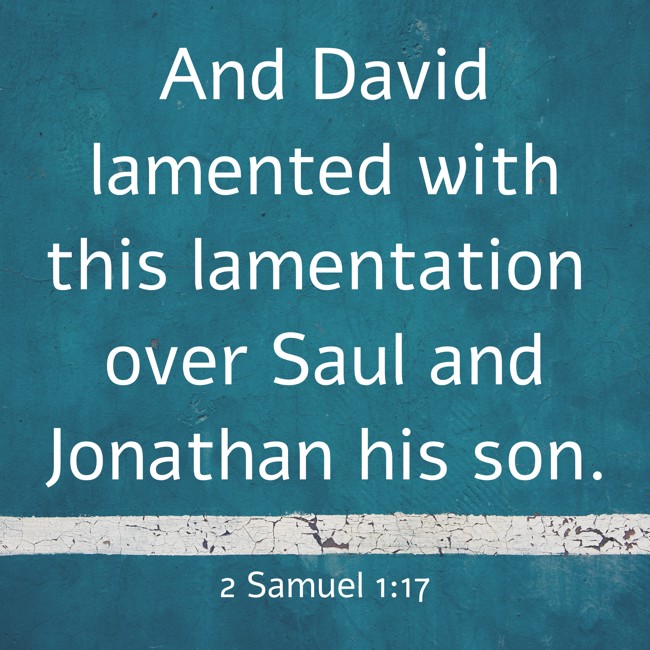 And David lamented with this lamentation over Saul and Jonathan his son. - 2 Samuel 1:17