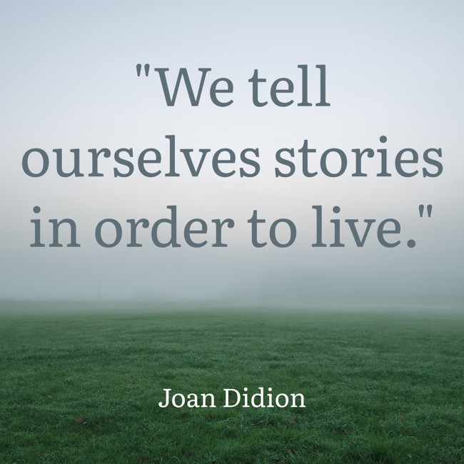 We tell ourselves stories in order to live. - Joan Didion