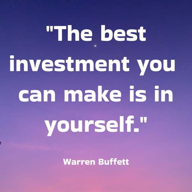 The best investment you can make is in yourself. - Warren Buffett