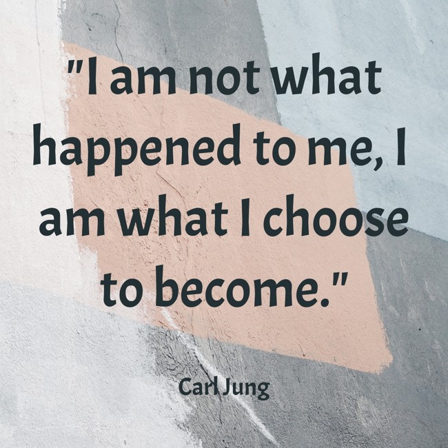 I am not what happened to me, I am what I choose to become. - Carl Jung