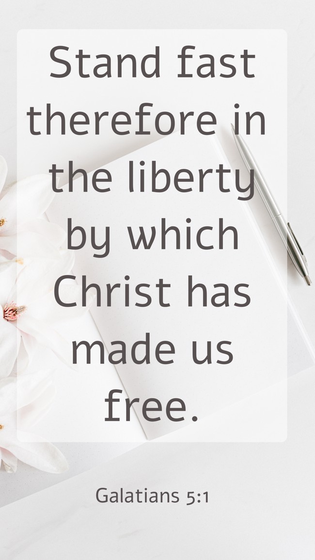 Stand fast therefore in the liberty by which Christ has made us free. - Galatians 5:1