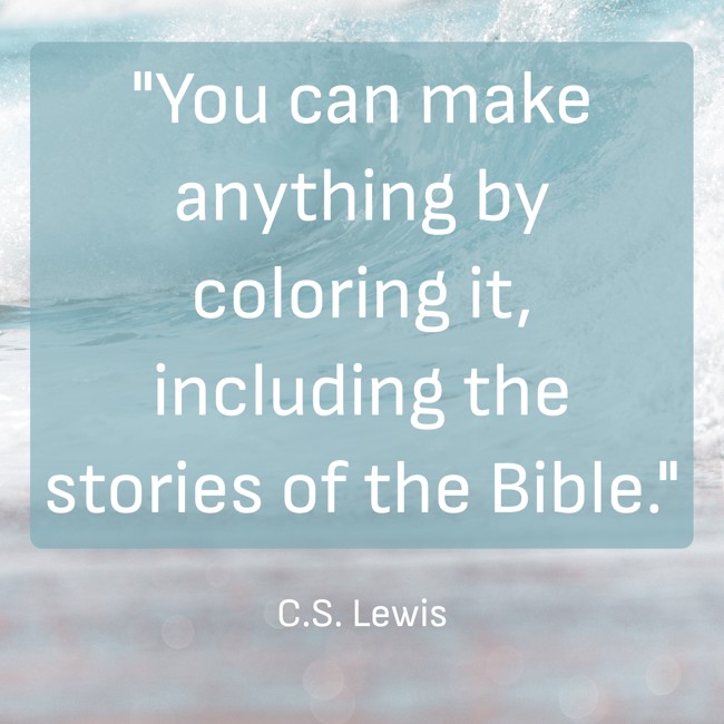 You can make anything by coloring it, including the stories of the Bible. - C.S. Lewis
