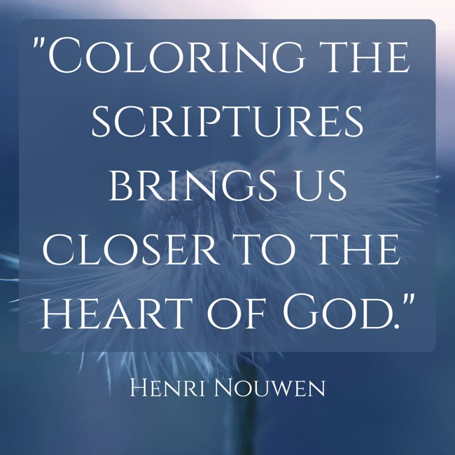 Coloring the scriptures brings us closer to the heart of God. - Henri Nouwen