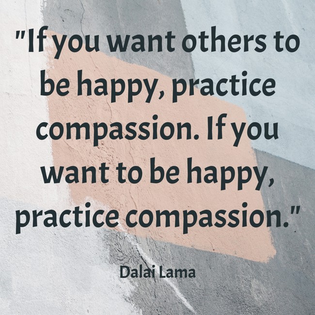 If you want others to be happy, practice compassion. If you want to be happy, practice compassion. - Dalai Lama