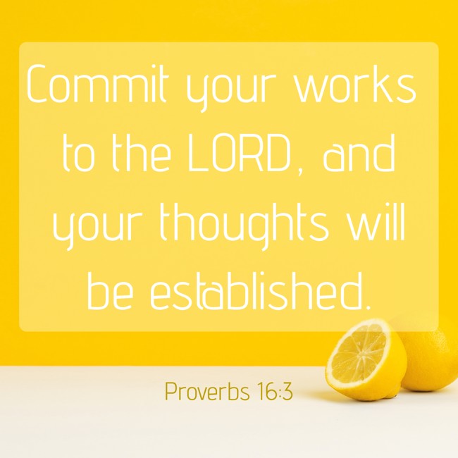 Commit your works to the LORD, and your thoughts will be established. - Proverbs 16:3