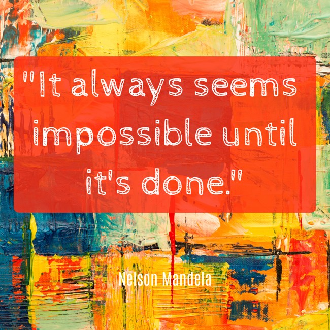 It always seems impossible until it's done. - Nelson Mandela