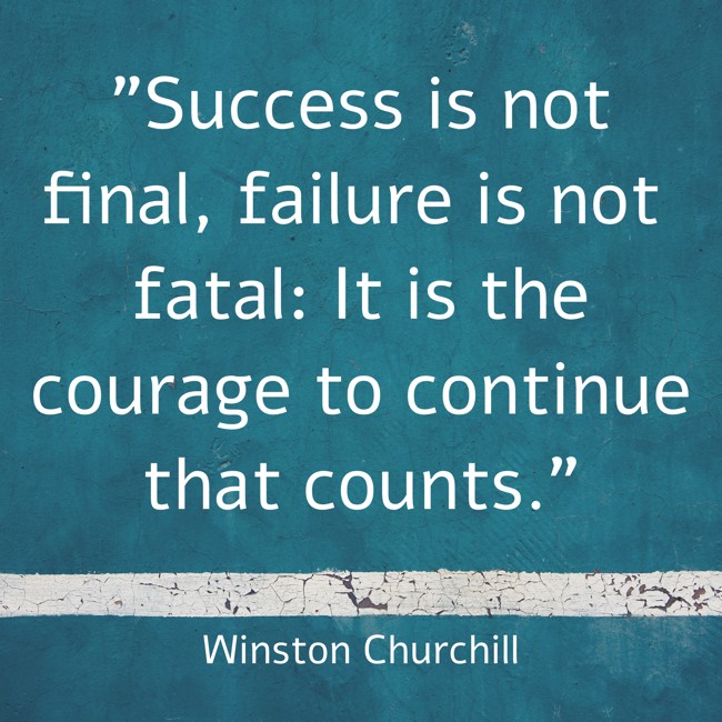 Success is not final, failure is not fatal: It is the courage to continue that counts. - Winston Churchill