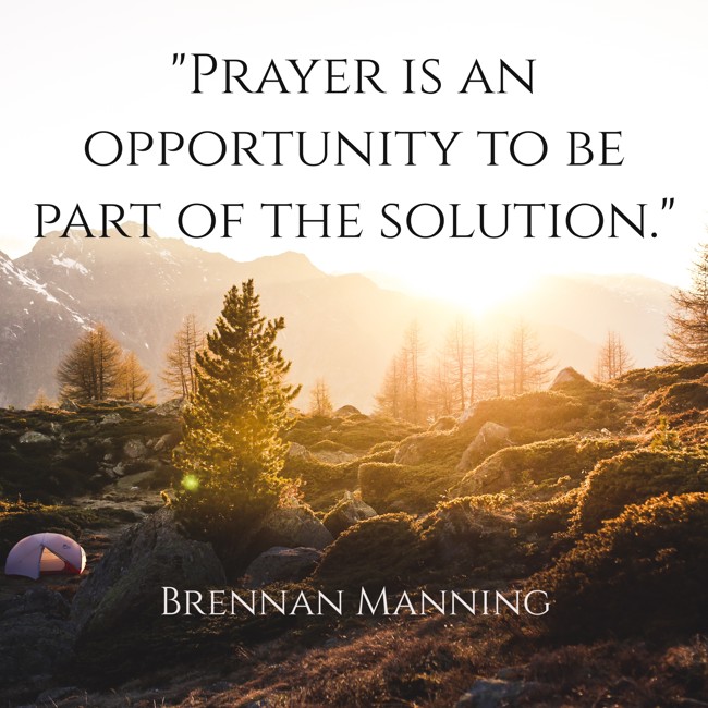 Prayer is an opportunity to be part of the solution. - Brennan Manning