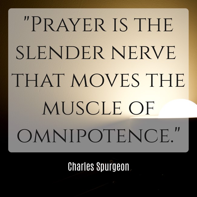 Prayer is the slender nerve that moves the muscle of omnipotence. - Charles Spurgeon